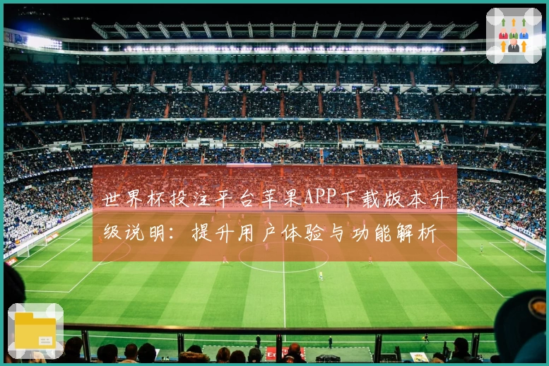 世界杯投注平台苹果APP下载版本升级说明：提升用户体验与功能解析