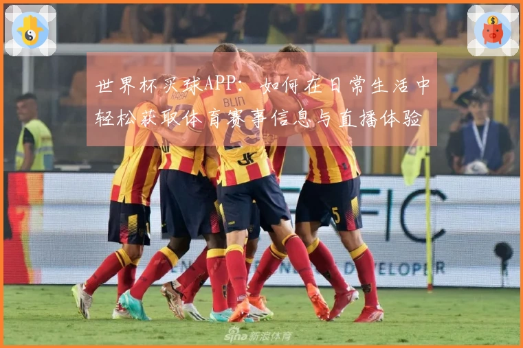 世界杯买球APP:如何在日常生活中轻松获取体育赛事信息与直播体验