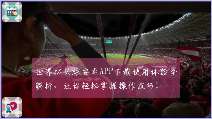 世界杯买球安卓APP下载使用体验全解析，让你轻松掌握操作技巧！